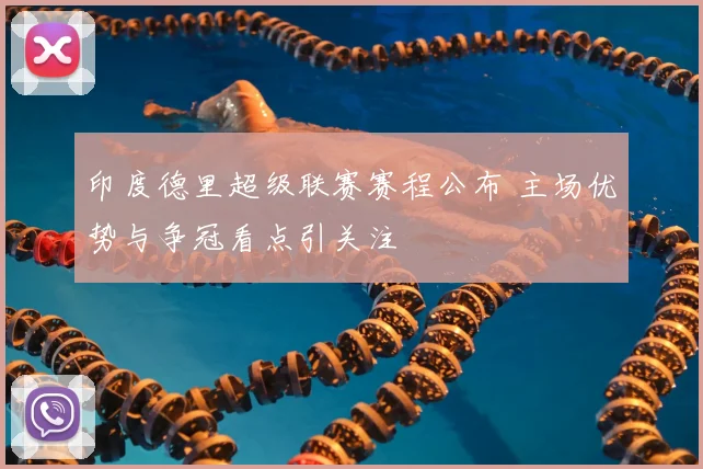 印度德里超级联赛赛程公布 主场优势与争冠看点引关注