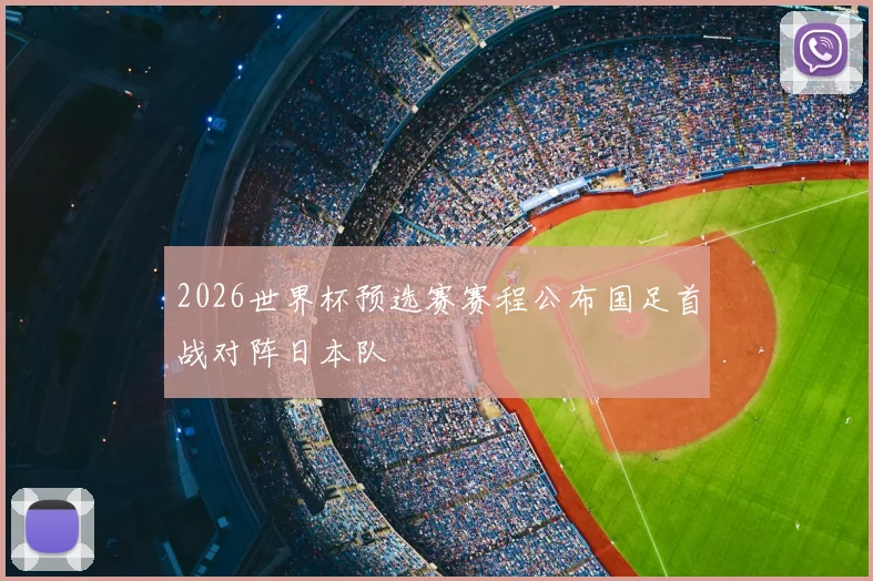 2026世界杯预选赛赛程公布国足首战对阵日本队