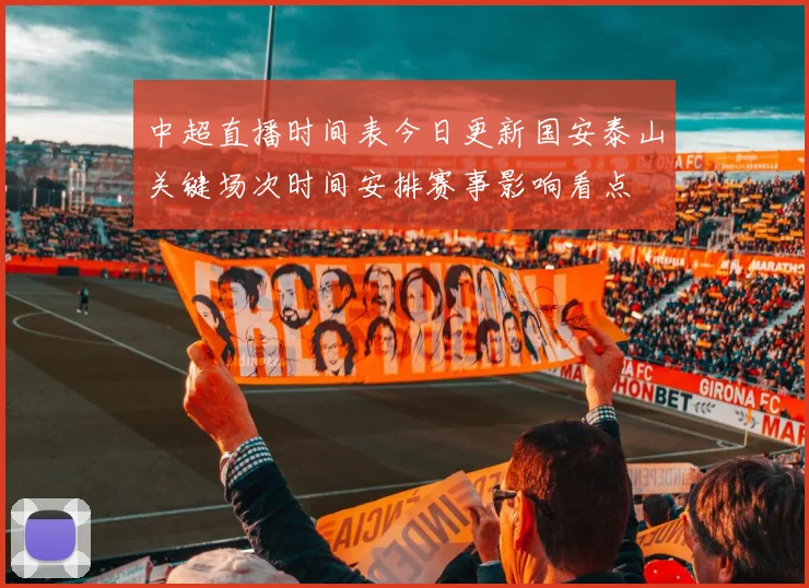 中超直播时间表今日更新国安泰山关键场次时间安排赛事影响看点