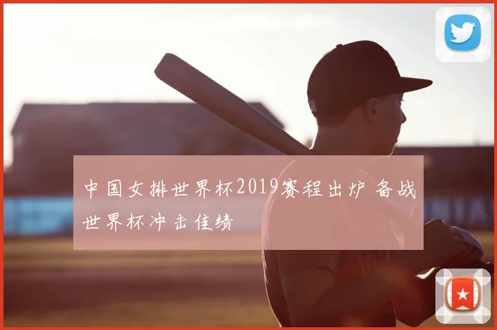 中国女排世界杯2019赛程出炉 备战世界杯冲击佳绩