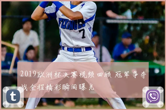 2019欧洲杯决赛视频回顾 冠军争夺战全程精彩瞬间曝光